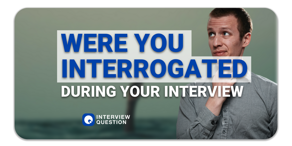 Were You Interrogated in Your Job Interview?