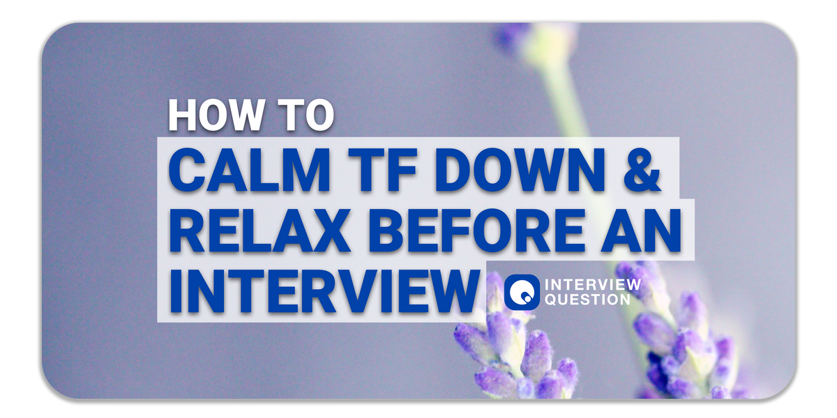How to Calm TF Down & Relax Before An Interview