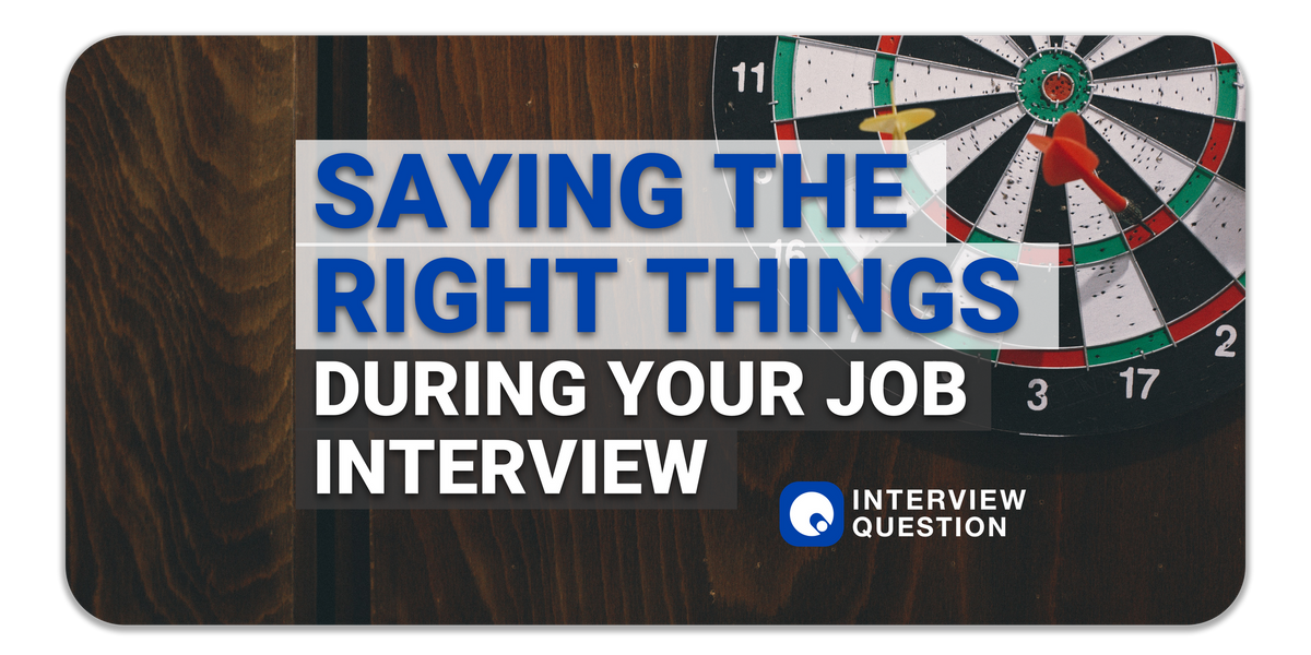 Saying The Right Things During Your Job Interview