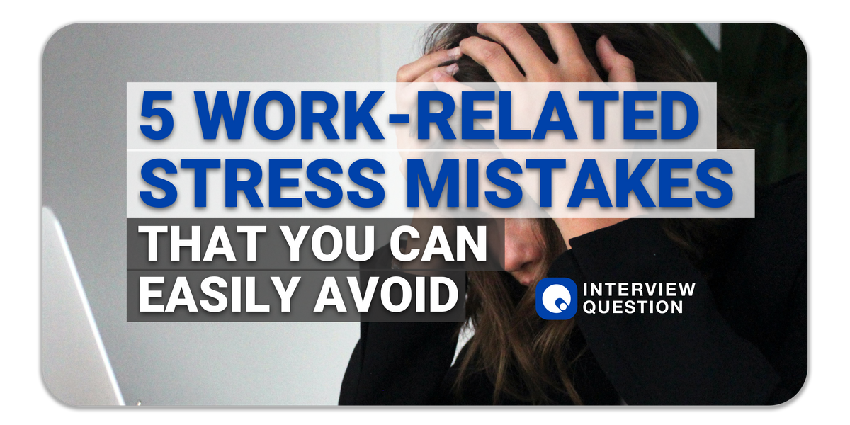 The 5 Biggest Work Related Stress Mistakes You Can Easily Avoid