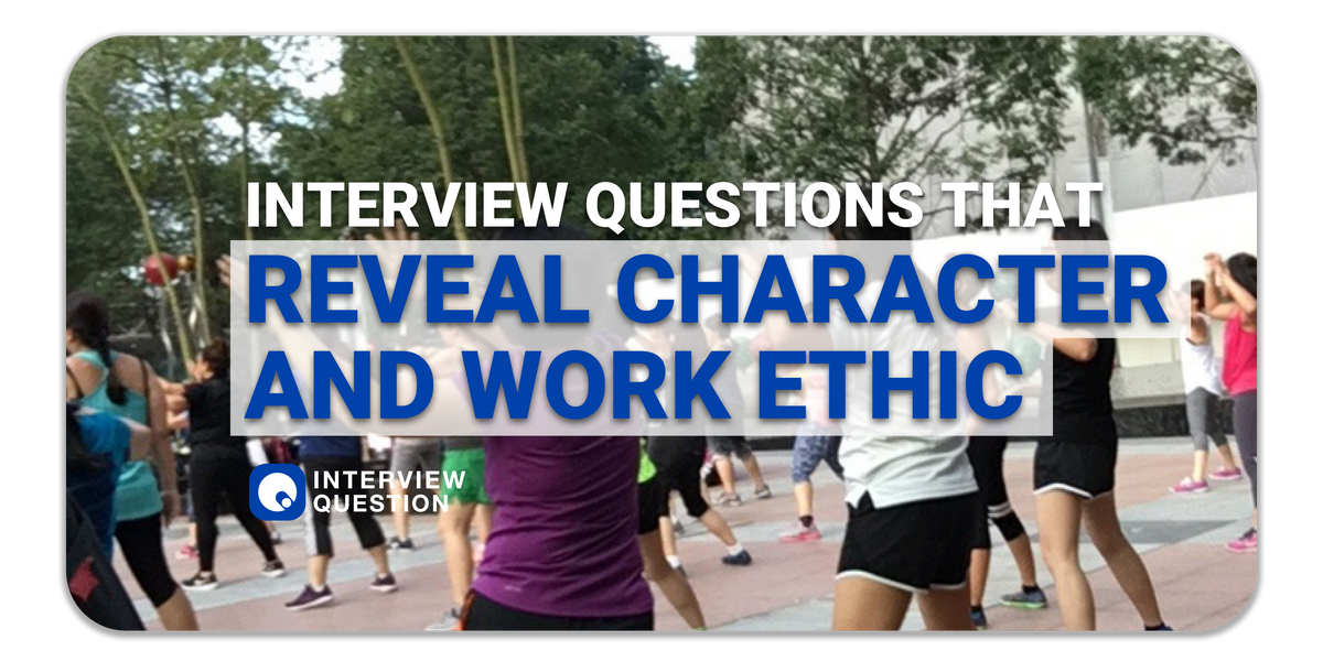 Interview questions that reveal character and work ethic