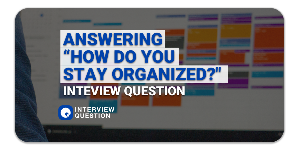 The #1 Trick for Answering the "How Do You Stay Organized?" Inteview Question