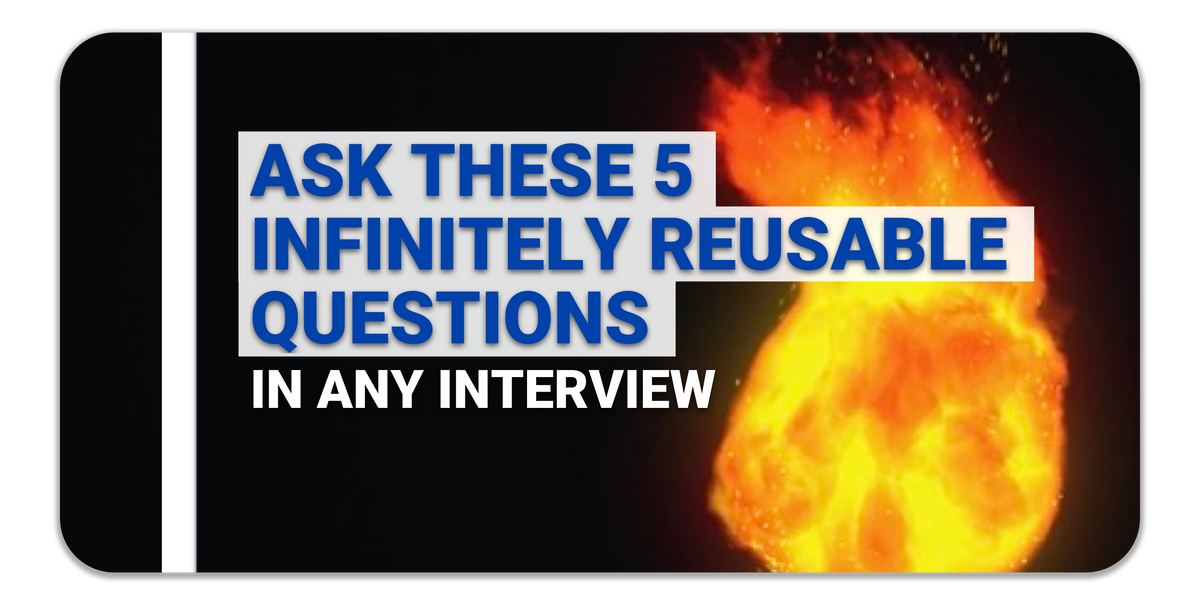 Ask these 5 infinitely reusable questions in any interview