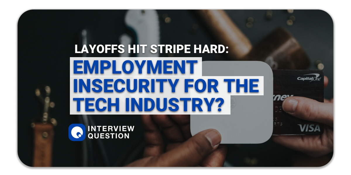 Layoffs Hit Stripe Hard:  Employment Insecurity for the tech industry?