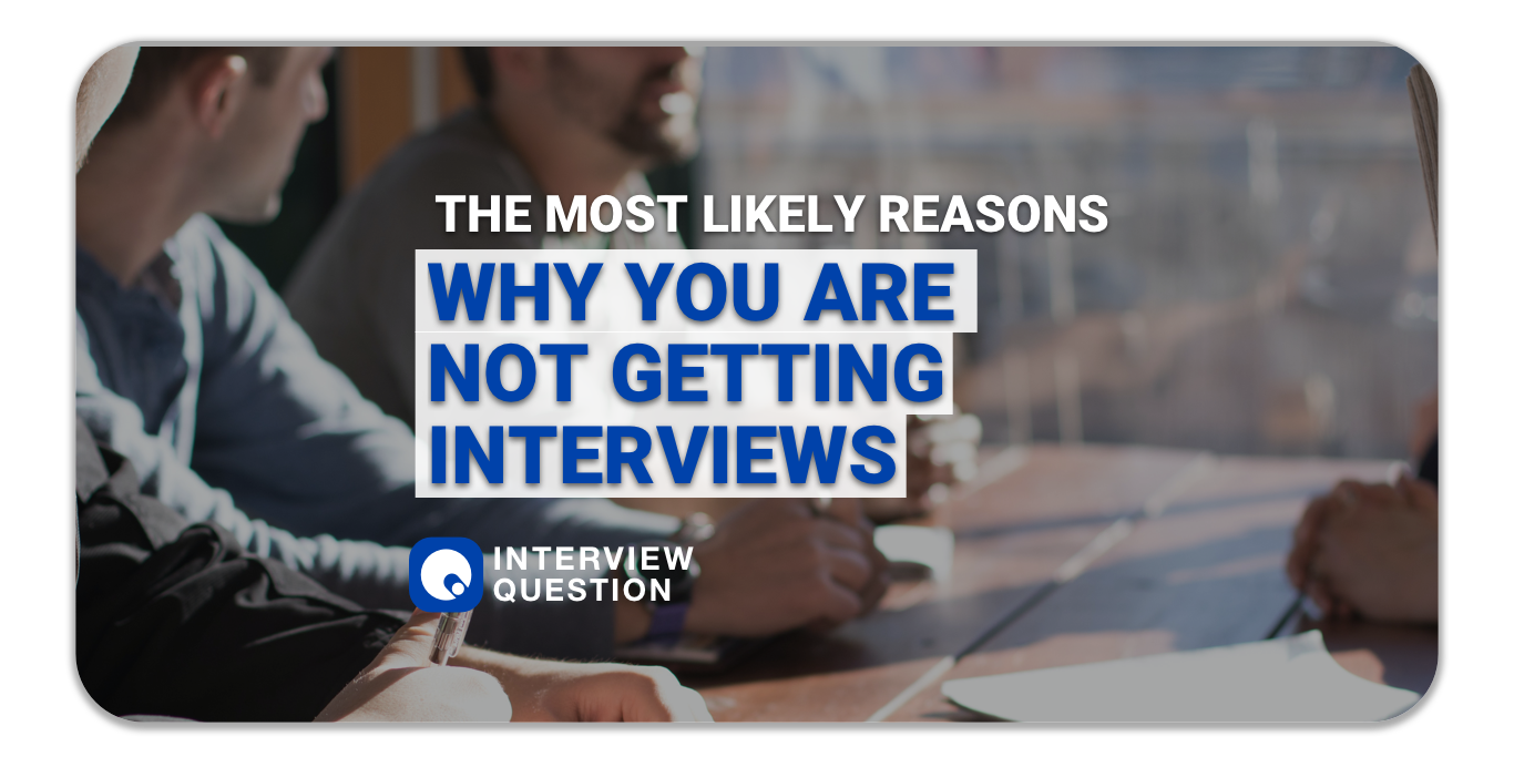 The Most Likely Reasons Why You Are Not Getting Interviews